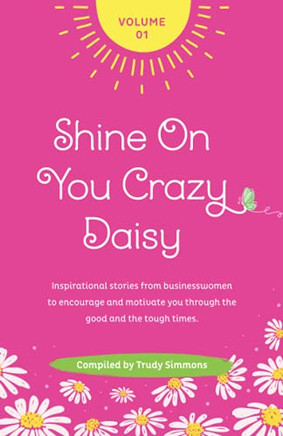 Shine On You Crazy Daisy - Volume 1: Stories From Inspirational Businesswomen
