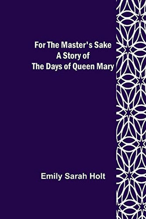 For The Master's Sake A Story Of The Days Of Queen Mary