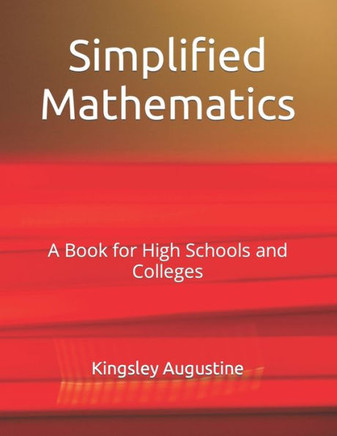 Simplified Mathematics: A Book For High Schools And Colleges