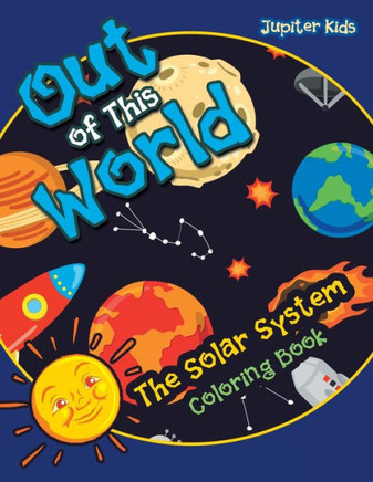 Out Of This World : The Solar System Coloring Book