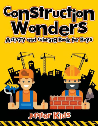 Construction Wonders : Activity And Coloring Book For Boys
