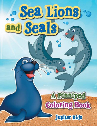 Sea Lions And Seals : A Pinniped Coloring Book