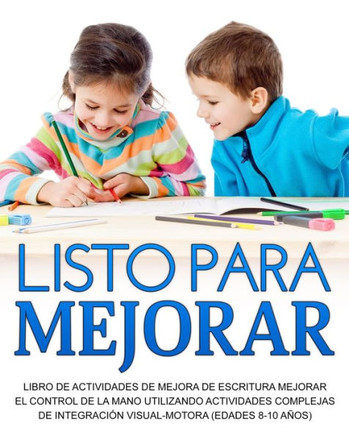 Listo Para Mejorar: Mejorar El Control De La Mano Utilizando Actividades Complejas De Integración Visual-Motora (Edades 8-10 Años) (Spanish Edition)