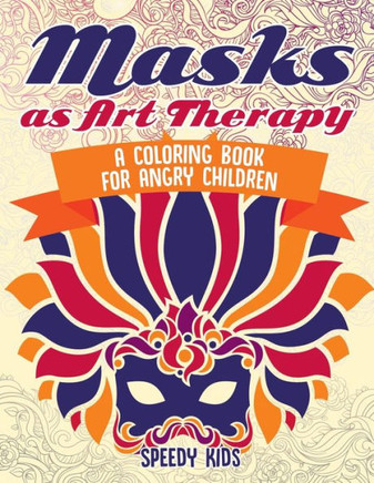 Masks As Art Therapy : A Coloring Book For Angry Children