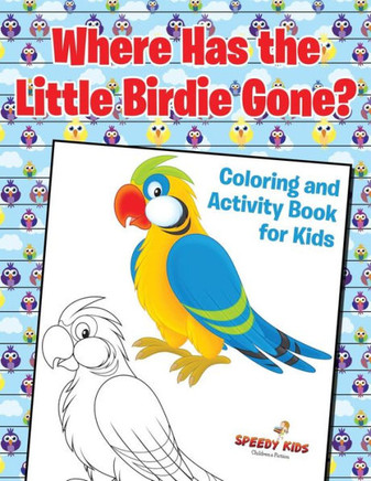 Where Has The Little Birdie Gone? Coloring And Activity Book For Kids