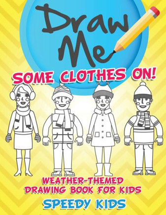 Draw Me Some Clothes On! Weather-Themed Drawing Book For Kids