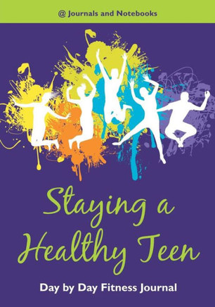 Staying A Healthy Teen Day By Day Fitness Journal