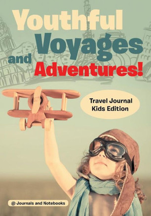 Youthful Voyages And Adventures! Travel Journal Kids Edition