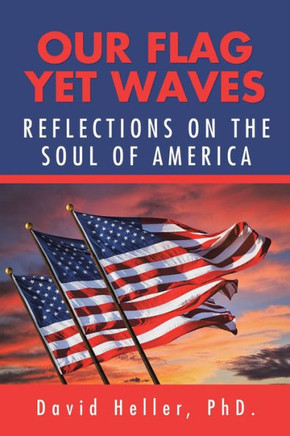 Our Flag Yet Waves : Reflections On The Soul Of America