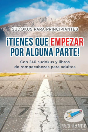 ¡Tienes Que Empezar Por Alguna Parte! | Sudokus Para Principiantes | Con 240 Sudokus Y Libros De Rompecabezas Para Adultos (Spanish Edition)