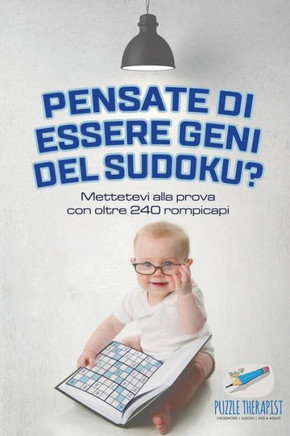 Pensate Di Essere Geni Del Sudoku? Mettetevi Alla Prova Con Oltre 240 Rompicapi (Italian Edition)