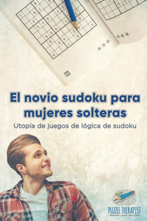 El Novio Sudoku Para Mujeres Solteras | Utopía De Juegos De Lógica De Sudoku (Spanish Edition)