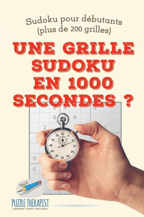 Une Grille Sudoku En 1000 Secondes ? | Sudoku Pour Debutants (Plus De 200 Grilles) (French Edition)