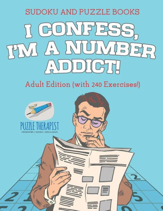 I Confess, I'M A Number Addict! | Sudoku And Puzzle Books | Adult Edition (With 240 Exercises!)