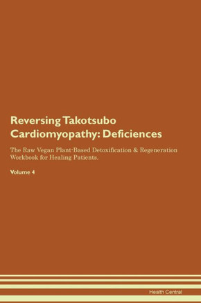 Reversing Takotsubo Cardiomyopathy: Deficiencies The Raw Vegan Plant-Based Detoxification & Regeneration Workbook For Healing Patients. Volume 4 Reversing Takotsubo Cardiomyopathy: Deficiencies The Raw Vegan Plant-Based Detoxification & Regeneration Workbook For Healing Patients. Volume 4