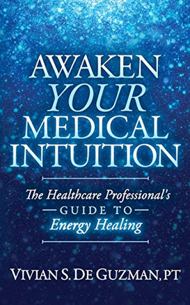 Awaken Your Medical Intuition: The Healthcare Professional?s Guide to Energy Healing
