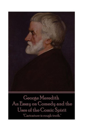 George Meredith - An Essay on Comedy and the Uses of the Comic Spirit: "Caricature is rough truth."