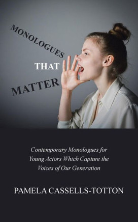 Monologues That Matter : Contemporary Monologues For Young Actors Which Capture The Voices Of Our Generation