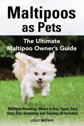 Maltipoos As Pets : The Ultimate Maltipoo Owner'S Guide Maltipoos As Pets : The Ultimate Maltipoo Owner'S Guide