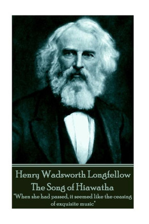 Henry Wadsworth Longfellow - The Song of Hiawatha: "When she had passed, it seemed like the ceasing of exquisite music" 