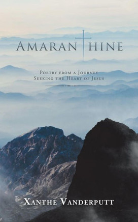 Amaranthine: Poetry from a Journey Seeking the Heart of Jesus
