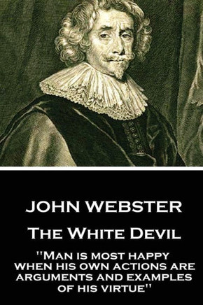 John Webster - The White Devil: "Man is most happy, when his own actions are arguments and examples of his virtue" 