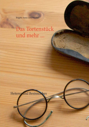 Das Tortenstück Und Mehr ...: Heiteres Und Besinnliches (German Edition)