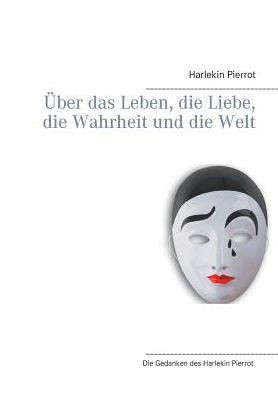 Über Das Leben, Die Liebe, Die Wahrheit Und Die Welt (German Edition)