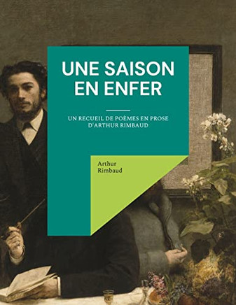 Une Saison En Enfer: Un Recueil De Poèmes En Prose D'Arthur Rimbaud (French Edition)