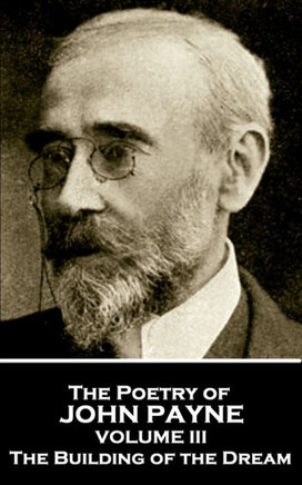 John Payne - The Poetry of John Payne - Volume III: The Building of the Dream