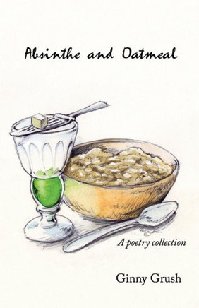 Absinthe And Oatmeal: A Poetry Collection