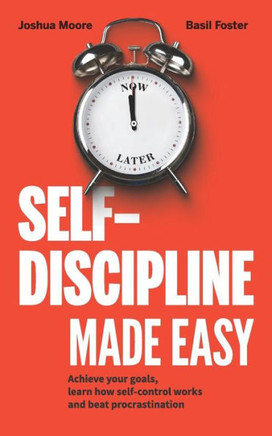 Self-Discipline Made Easy: Achieve Your Goals, Learn How Self-Control Works And Beat Procrastination