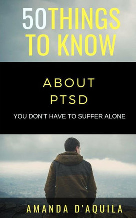 50 Things to Know About PTSD: You Don't Have to Suffer Alone (50 Things to Know Coping with Stress)
