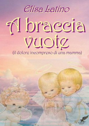 A Braccia Vuote (Il Dolore Incompreso Di Una Mamma) (Italian Edition)