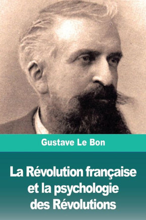 La Révolution Française Et La Psychologie Des Révolutions (French Edition)