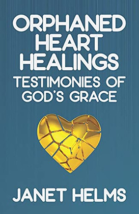 Orphaned Heart Healings: Testimonies Of God'S Grace