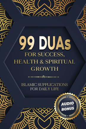 99 Duas For Success, Health & Spiritual Growth: Islamic Supplications For Daily Life