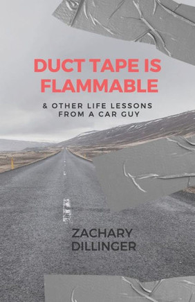 Duct Tape is Flammable: & Other Life Lessons from a Car Guy