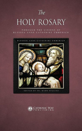 The Holy Rosary Through The Visions Of Blessed Anne Catherine Emmerich