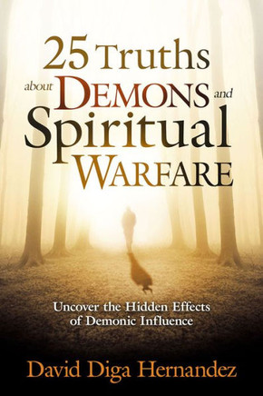 25 Truths About Demons And Spiritual Warfare: Uncover The Hidden Effects Of Demonic Influence 25 Truths About Demons And Spiritual Warfare: Uncover The Hidden Effects Of Demonic Influence