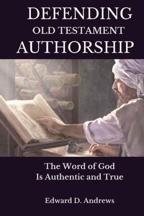 DEFENDING OLD TESTAMENT AUTHORSHIP: The Word of God Is Authentic and True