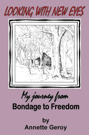 Looking With New Eyes: My Journey From Bondage To Freedom