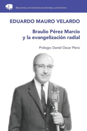 Braulio Pérez Marcio y la evangelización radial (Biblioteca de estudios de historia adventista) (Spanish Edition)