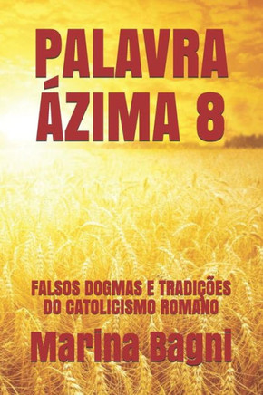 Palavra Ázima 8: Falsos Dogmas E Tradições Do Catolicismo Romano