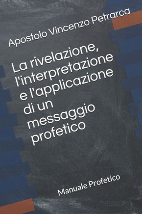 La rivelazione, l'interpretazione e l'applicazione di un messaggio profetico: Manuale Profetico Volume 4 (dalla Scuola Profetica) (Italian Edition)