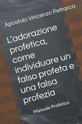 L?adorazione profetica, come individuare un falso profeta e una falsa profezia: Manuale Profetico Volume 5 (dalla Scuola Profetica) (Italian Edition)