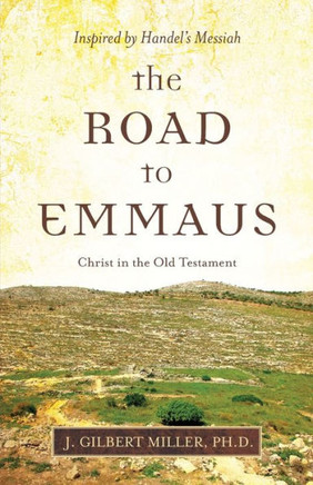 The Road To Emmaus: Christ In The Old Testament--Inspired By Handel'S Messiah