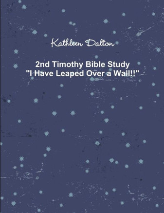 2Nd Timothy Bible Study "I Have Leaped Over A Wall!!"
