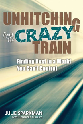 Unhitching From The Crazy Train: Finding Rest In A World You Can'T Control