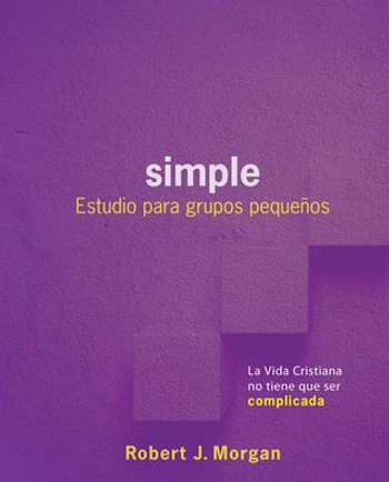 Simple Estudio Para Grupos Pequeños: La Vida Cristiana No Tiene Que Ser Complicada (Spanish Edition)
